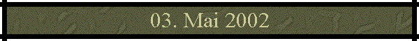 03. Mai 2002