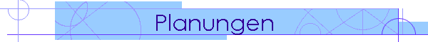 Planungen